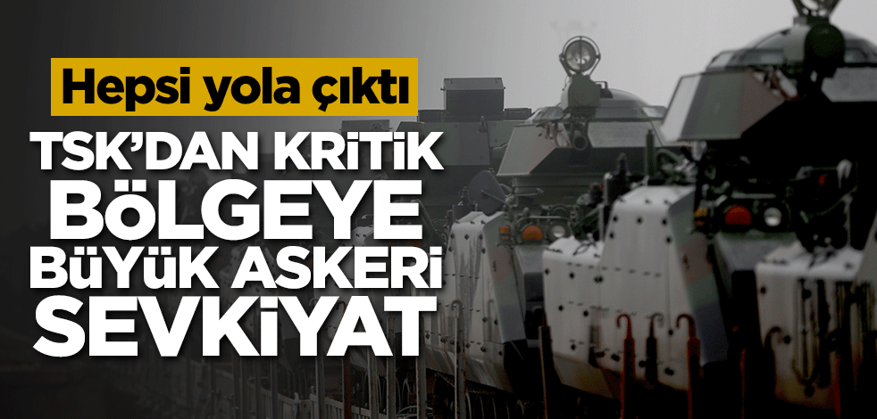 Hepsi yola çıktı! TSK'dan askeri sevkiyat