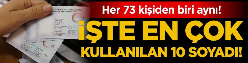 Her 73 kişiden biri aynı: İşte en çok kullanılan 10 soyadı!