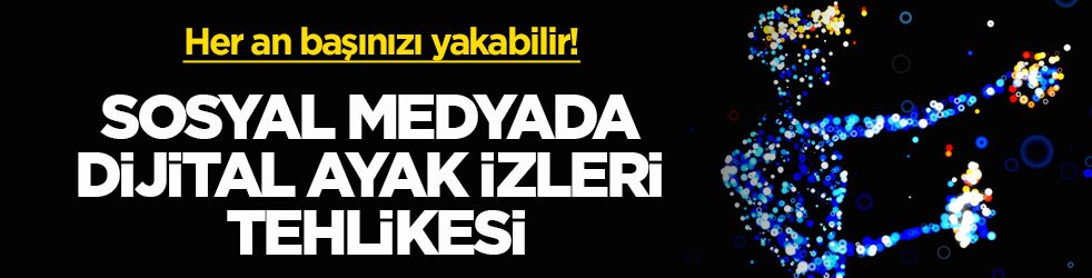 Her an başınızı yakabilir! Sosyal medyada dijital ayak izleri tehlikesi