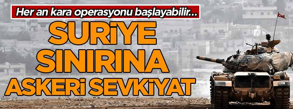 Suriye sınırına dev askeri sevkiyat!
