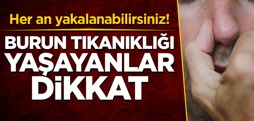 Her an yakalanabilirsiniz! Burun tıkanıklığı yaşayanlar dikkat