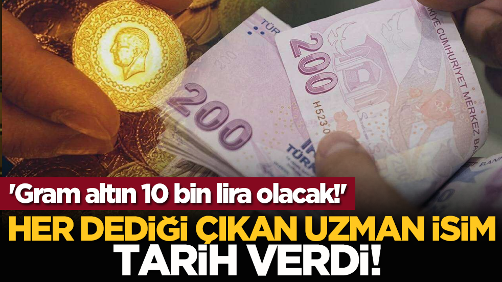 Her dediği çıkan uzman isim tarih verdi! 'Gram altın 10 bin lira olacak!'