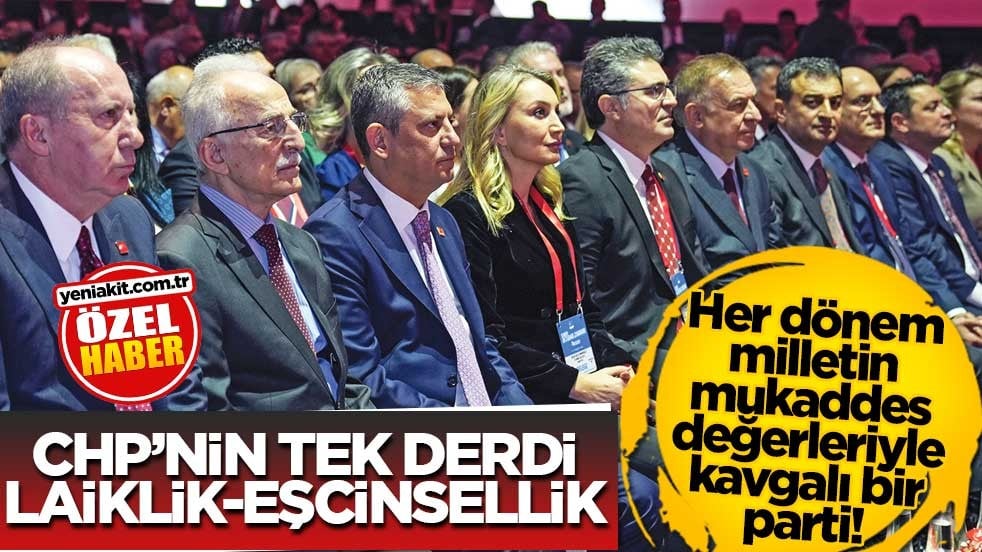 Her dönem milletin mukaddes değerleriyle kavgalı bir parti! CHP’nin tek derdi laiklik-eşcinsellik