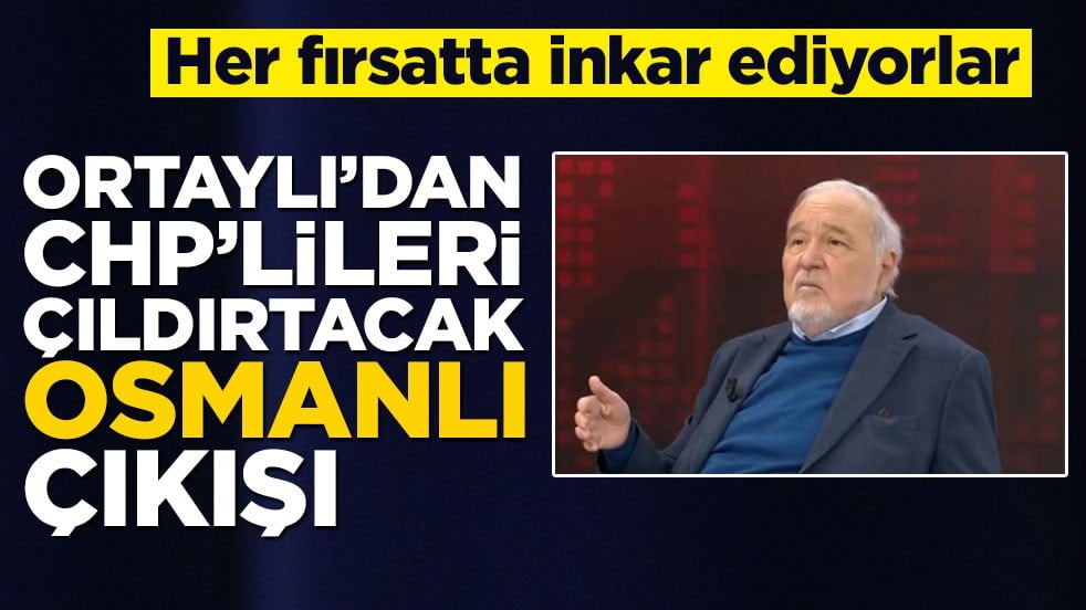 Her fırsatta inkar ediyorlar! Ortaylı’dan CHP’lileri çıldırtacak Osmanlı çıkışı