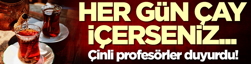 Her gün çay içerseniz... Çinli profesörler duyurdu