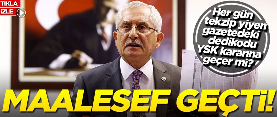 "Her gün tekzip yiyen gazetedeki dedikodu YSK kararına geçer mi? Maalesef geçti"