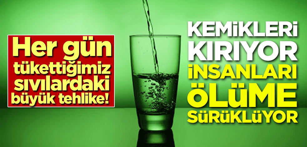 Her gün tükettiğimiz sıvılardaki büyük tehlike! Kemikleri kırıyor, insanları ölüme sürüklüyor