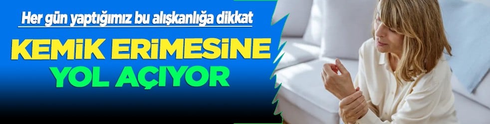  Her gün yaptığımız bu alışkanlık kemik erimesinden pek çok sağlık sorununa yol açıyor