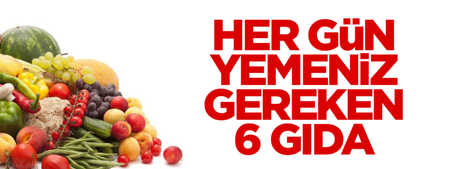 Her gün yemeniz gereken 6 gıda