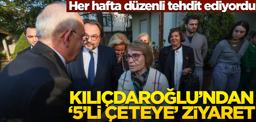 Her hafta düzenli tehdit ediyordu! Kılıçdaroğlu’ndan "5’li çeteye" ziyaret