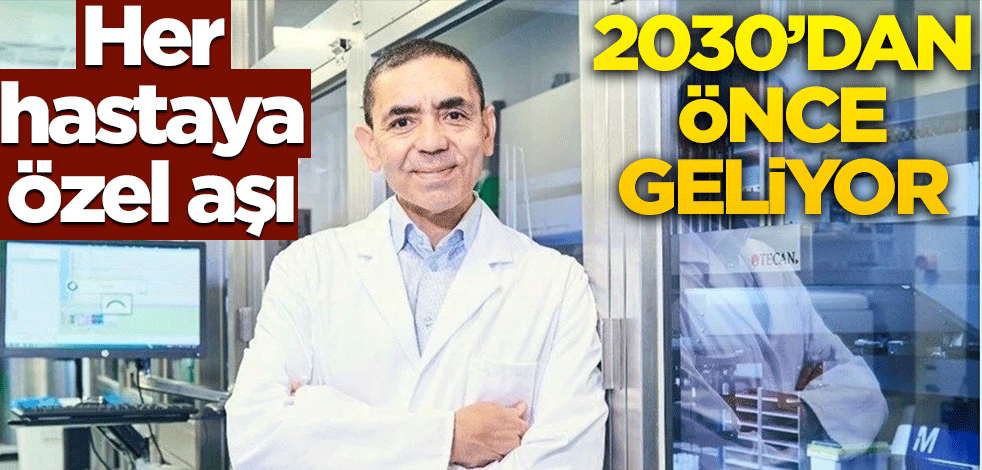 Her hastaya özel aşı! 2030'dan önce geliyor