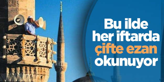 Her iftarda çifte ezanın okunduğu il