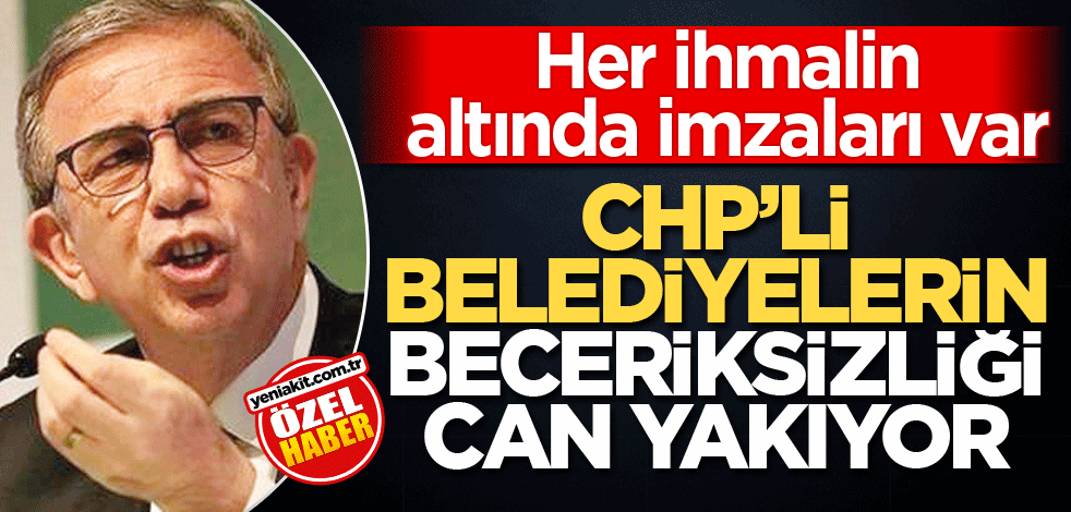 Her ihmalin altında imzaları var! CHP’li belediyelerin beceriksizliği can yakıyor