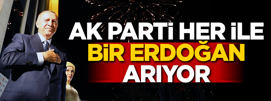 Her ile bir Erdoğan aranıyor