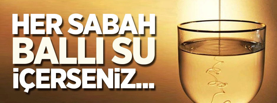 Her sabah bir bardak ballı su içmenin faydası
