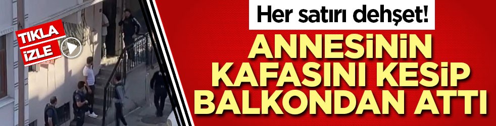 Her satırı dehşet! Annesinin kafasını kesip balkondan attı