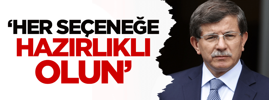 'Her seçeneğe hazırlıklı olun'