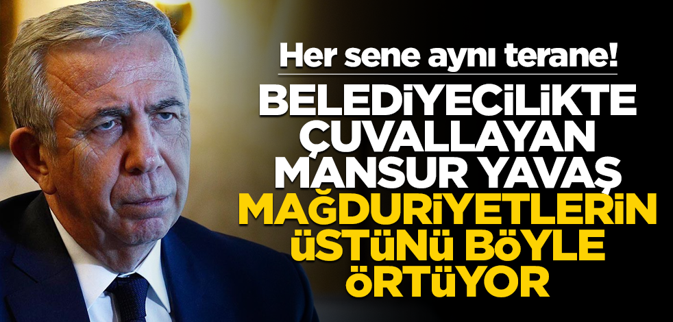 Her sene aynı terane! Belediyecilikte çuvallayan Mansur Yavaş mağduriyetlerin üstünü böyle örtüyor
