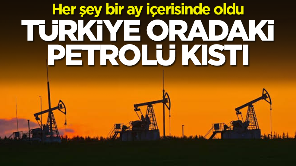 Her şey bir ay içerisinde oldu: Türkiye oradaki petrolü kıstı