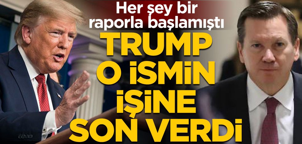 Her şey bir raporla başlamıştı! Donald Trump o ismin görevine son verdi