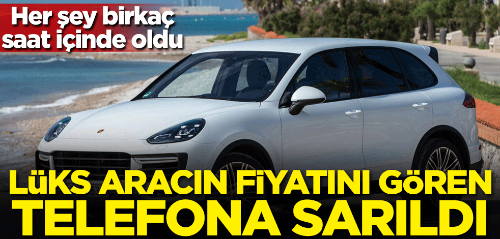 Her şey birkaç saat içinde yaşandı! Lüks aracın fiyatını görenler telefona sarıldı