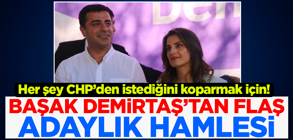 Her şey CHP’den istediğini koparmak için! Başak Demirtaş'tan flaş adaylık hamlesi
