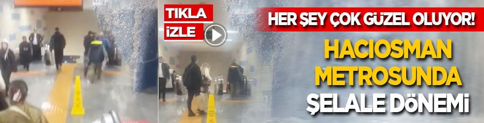 Her şey çok güzel oluyor! Hacıosman metrosunda şelale dönemi