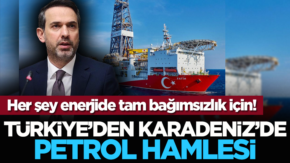 Her şey enerjide tam bağımsızlık için! Türkiye’den Karadeniz’de petrol hamlesi