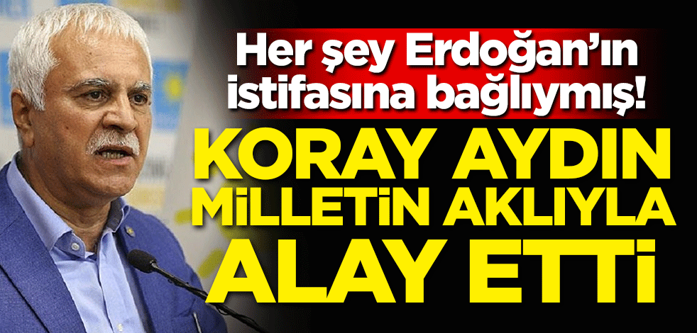 Her şey Erdoğan’ın istifasına bağlıymış! Koray Aydın milletin aklıyla alay etti