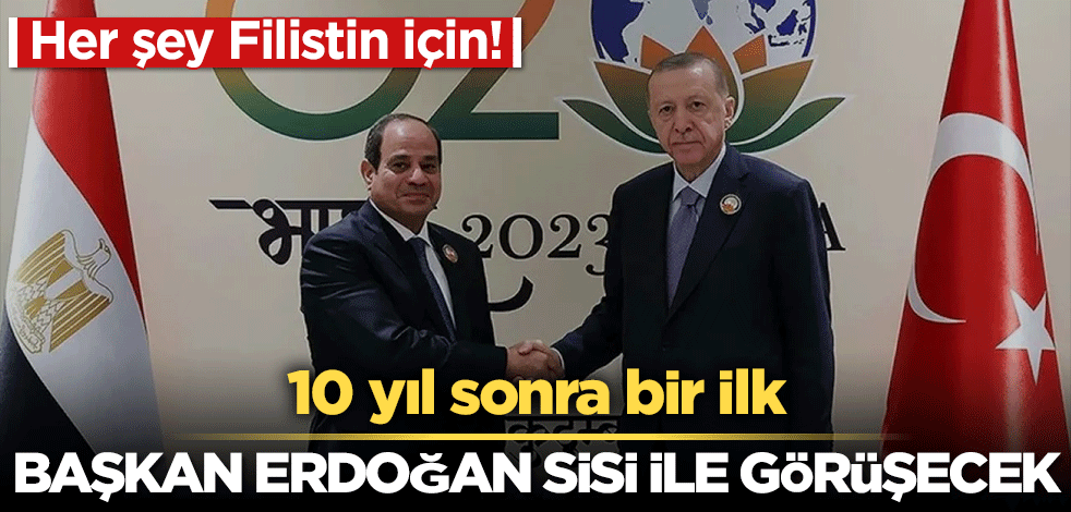 Her şey Filistin için! Başkan Erdoğan Sisi ile görüşecek