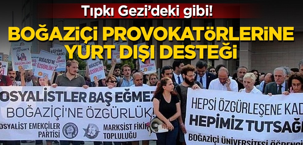 Her şey Gezi'deki gibi gelişiyor! Yurt dışından Boğaziçi provokatörlerine destek
