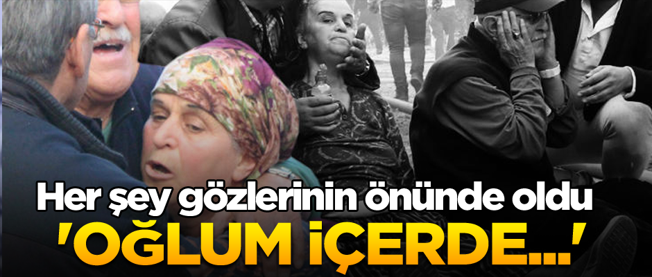 Her şey gözlerinin önünde oldu: 'Oğlum içerde...'