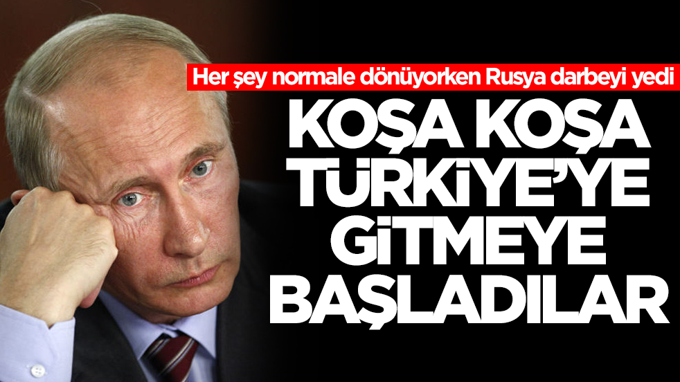 'Her şey normale dönüyor' derken Rusya darbeyi yedi: Koşa koşa Türkiye'ye gidiyorlar
