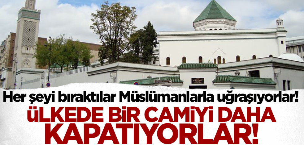 Her şeyi bıraktılar Müslümanlarla uğraşıyorlar! Fransa bir camiyi daha kapatıyor