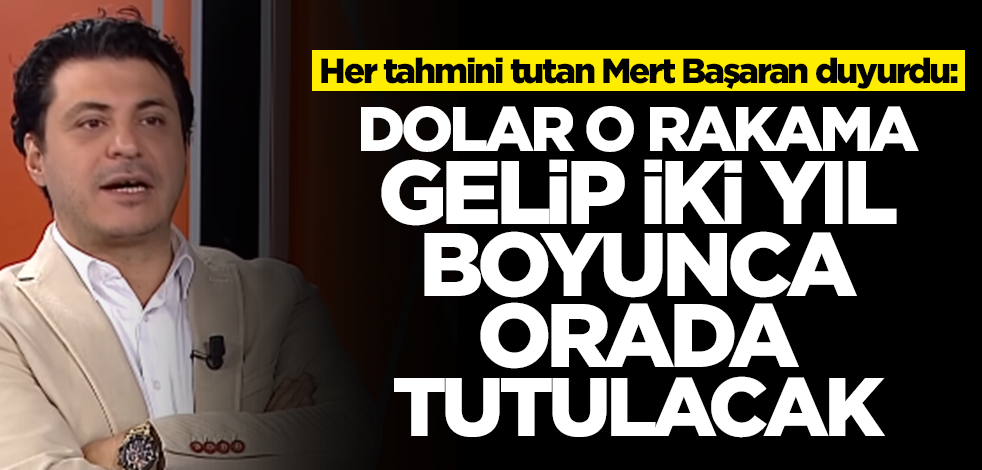 Her tahmini tutan ekonomist Mert Başaran duyurdu: Dolar o rakama gelip 2 yıl boyunca orada tutulacak