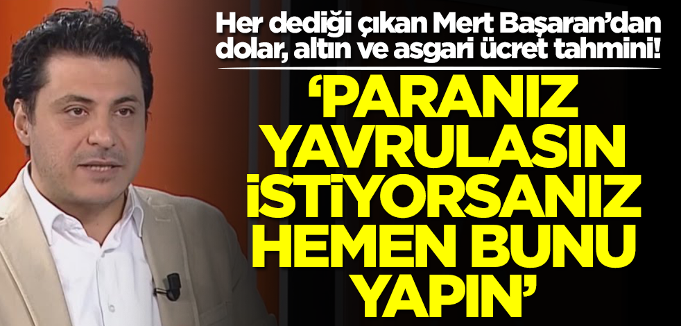 Her tahmini tutan Mert Başaran'dan altın, dolar ve asgari ücret çıkışı: Paranız yavrulasın istiyorsanız hemen bunu yapın