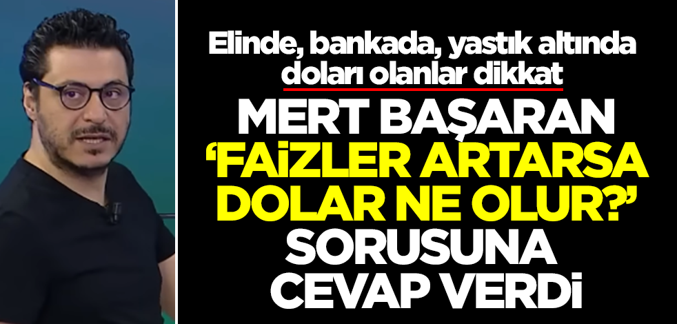 Her tahmini tutan Mert Başaran'dan dolar için 27 lira çıkışı! Faiz artarsa dolar kuruna olacakları duyurdu
