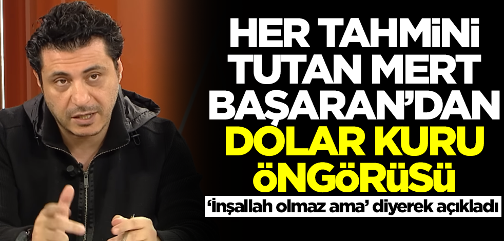 Her tahmini tutan Mert Başaran'dan dolar öngörüsü! 'İnşallah olmaz ama' dedi ve rakam verdi