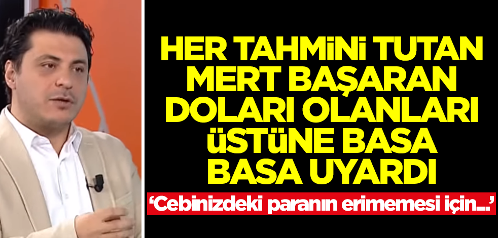 Her tahmini tutan Mert Başaran'dan dolar uyarısı: Cebinizde paranın erimemesi için hemen bunu yapın