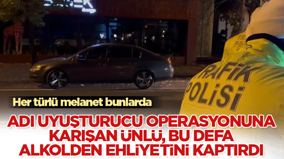 Her türlü melanet bunlarda! Adı uyuşturucu operasyonuna karışan ünlü isim, bu defa alkolden ehliyetini kaptırdı 