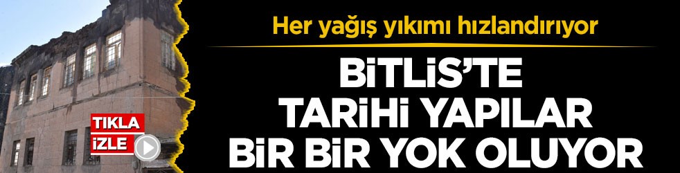 Her yağış yıkımı hızlandırıyor! Bitlis’te tarihi yapılar bir bir yok oluyor