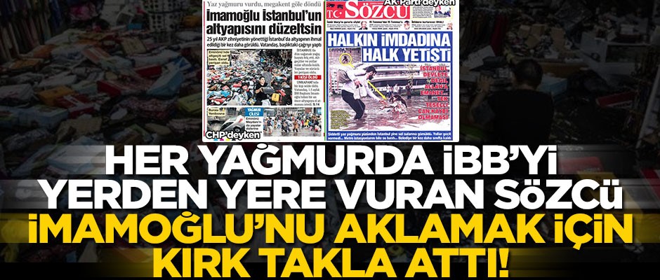 Her yağmur’da İBB’yi yerden yere vuran Sözcü, İmamoğlu’nu aklamak için kırk takla attı!