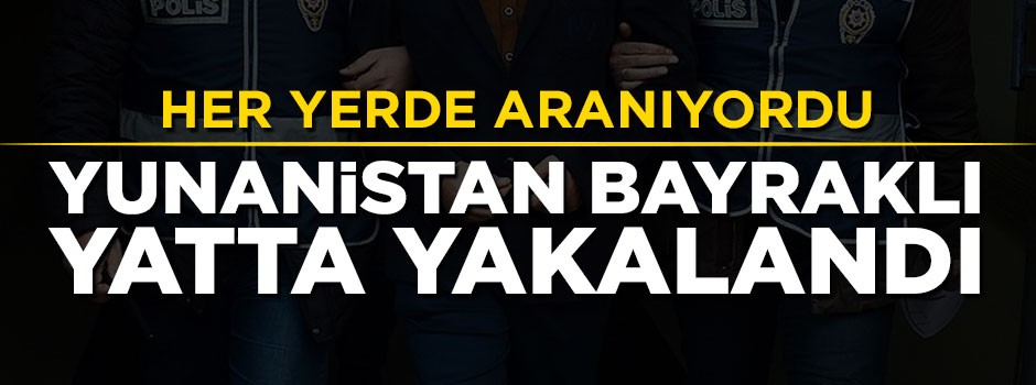 Her yerde aranan FETÖ'cü Yunanistan bayraklı yatta yakalandı