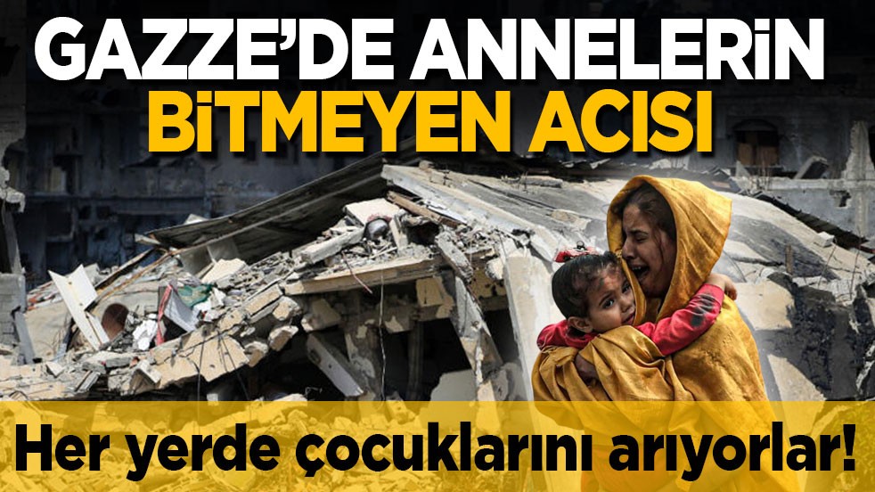 Her yerde çocuklarını arıyorlar! Gazze’de annelerin bitmeyen acısı