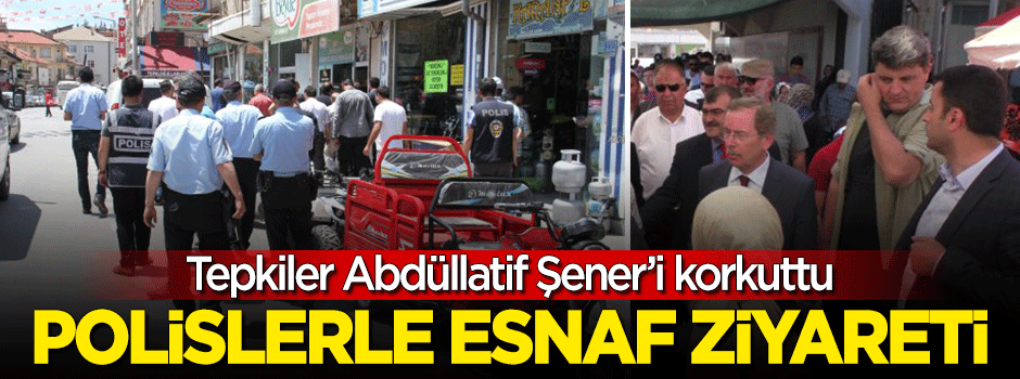 Her yerde tepki gören Abdüllatif Şener esnaf ziyaretine polislerle çıktı