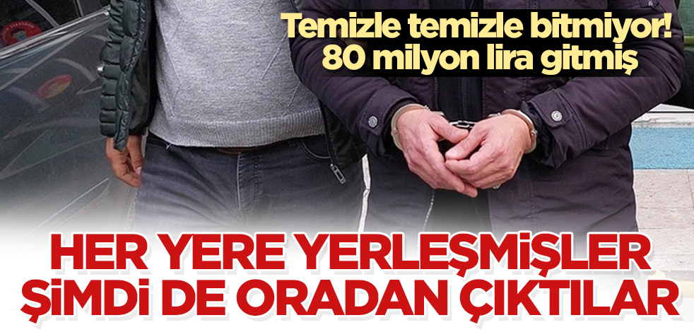Her yere yerleşmişler, temizle temizle bitmiyor! Şimdi de oradan çıktılar! 80 milyon gitmiş
