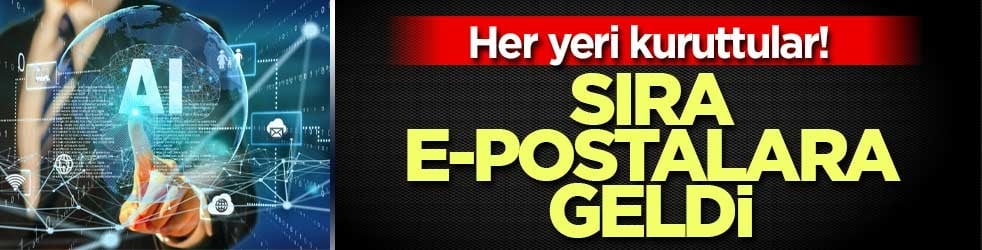 Her yeri kuruttular! Sıra e-postalara geldi