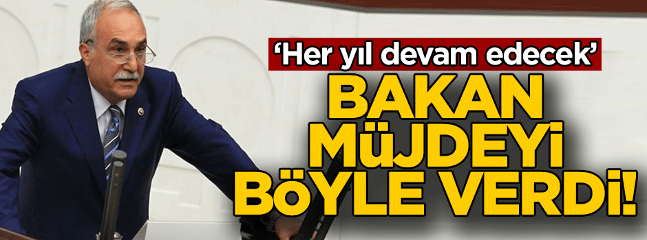 ‘Her yıl devam edecek’ Bakan müjdeyi böyle verdi!