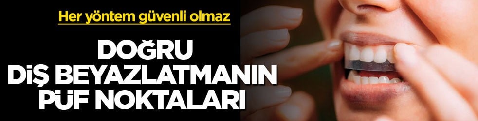 Her yöntem güvenli olmaz! Doğru diş beyazlatmanın püf noktaları