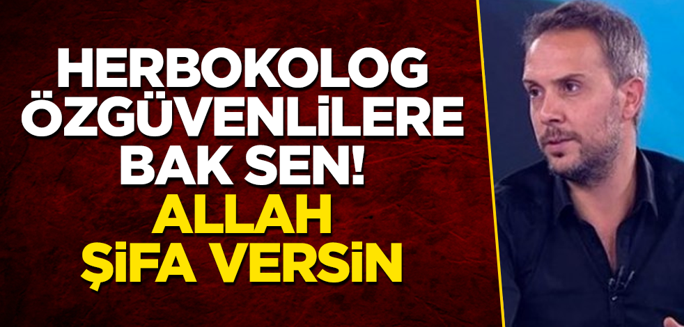 Herbokolog özgüvenlilere bak sen! Allah şifa versin